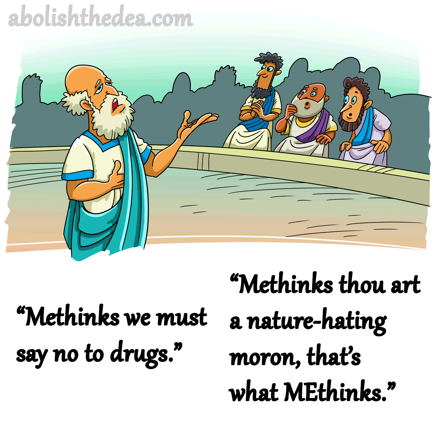 Methinks we must say no to drugs! - Methinks thou art a nature-hating moron!