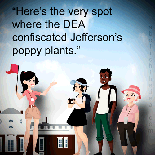 Tour guide at Monticello says:  Here's the very spot where the DEA confiscated Jefferson's poppy plants!